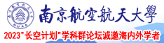 免费播放女生鸡巴的网页南京航空航天大学2023“长空计划”学科群论坛诚邀海内外学者